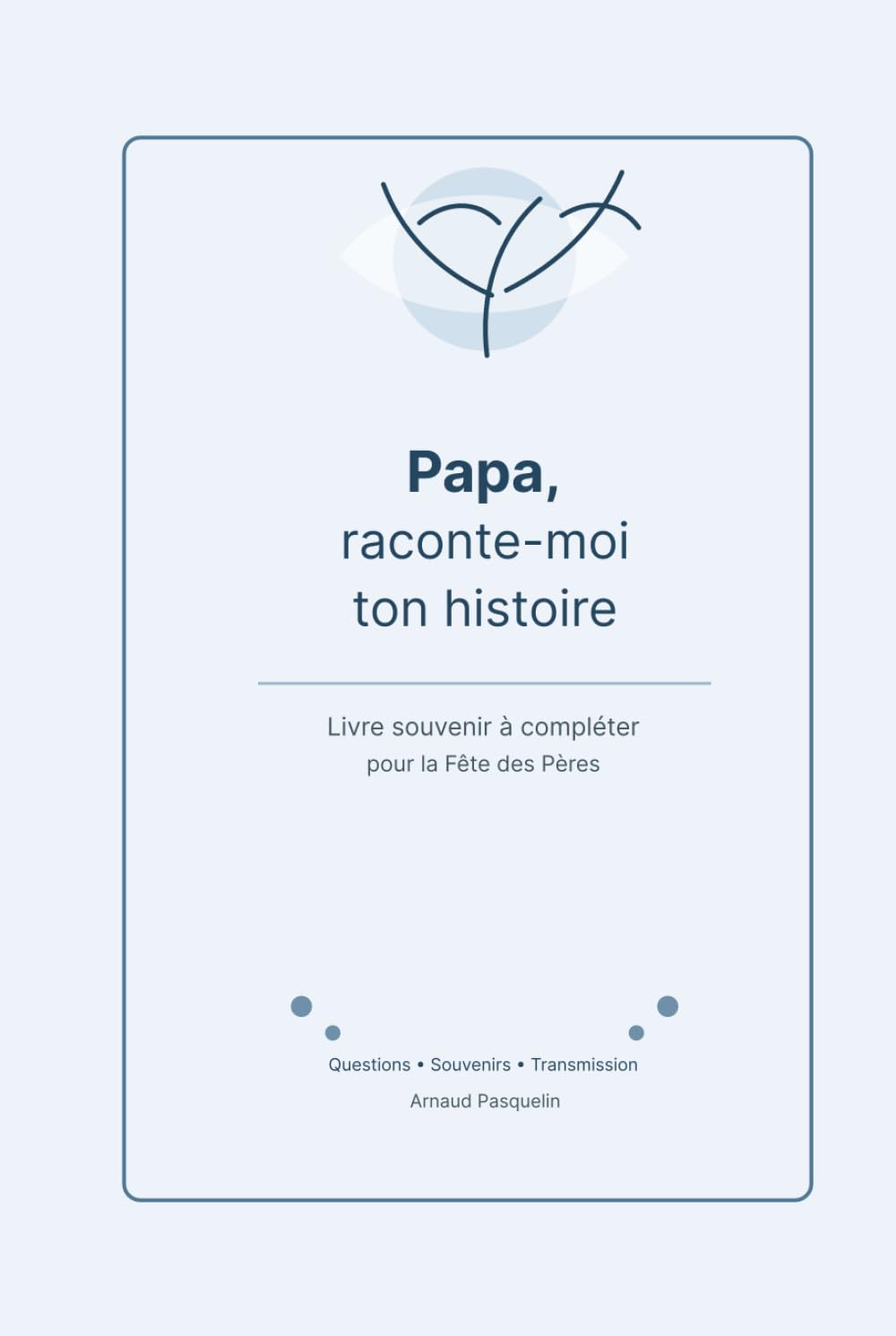 Papa, raconte-moi ton histoire: Livre souvenir et journal guidé à compléter pour transmettre les souvenirs, les valeurs et les leçons de vie d’un papa