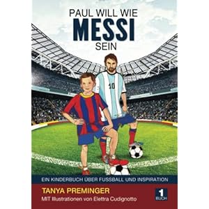 Paul will wie Messi sein: Ein Kinderbuch über Fussball und Inspiration