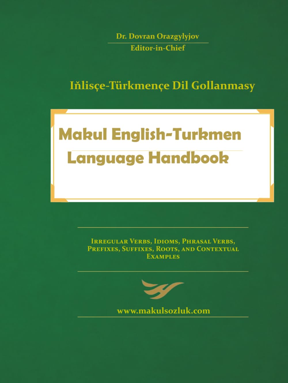 Makul English-Turkmen Language Handbook: Irregular Verbs, Idioms, Phrasal Verbs, Prefixes, Suffixes, Roots, and Contextual Examples