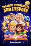  100 FAITS INCROYABLES SUR L\'ESPACE: Le Livre des Enfants Curieux et Ados Malins dès 12 ans Avec des Histoires Extraordinaires et des Quiz Éducatifs ... et les Fusées (+Jeux Éducatifs Bonus)