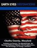 Charles County, Maryland: Including its History, the Marshall Hall, the Bryantown Historic District, Green’s Inheritance, The Hermitage, La Grange, and More