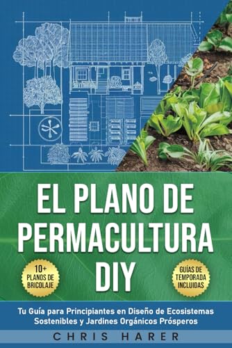 El Plano de Permacultura DIY: Tu Guía para Principiantes en Diseño de Ecosistemas Sostenibles y Jardines Orgánicos Prósperos