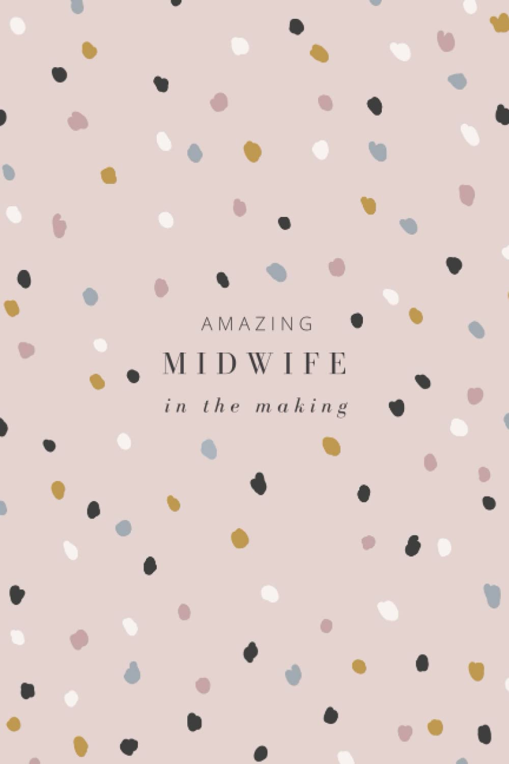 Amazing Making In The Making: Blank Lined Notebook Journal. Cute Pink Spot Cover. Student Midwife College Essentials. Gift For Midwifery School. Thank You Gift. Graduation Gift.