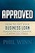 Approved: How to Get Your Business Loan Funded Faster, Cheaper & With Less Stress -  Winn, Phil, Paperback
