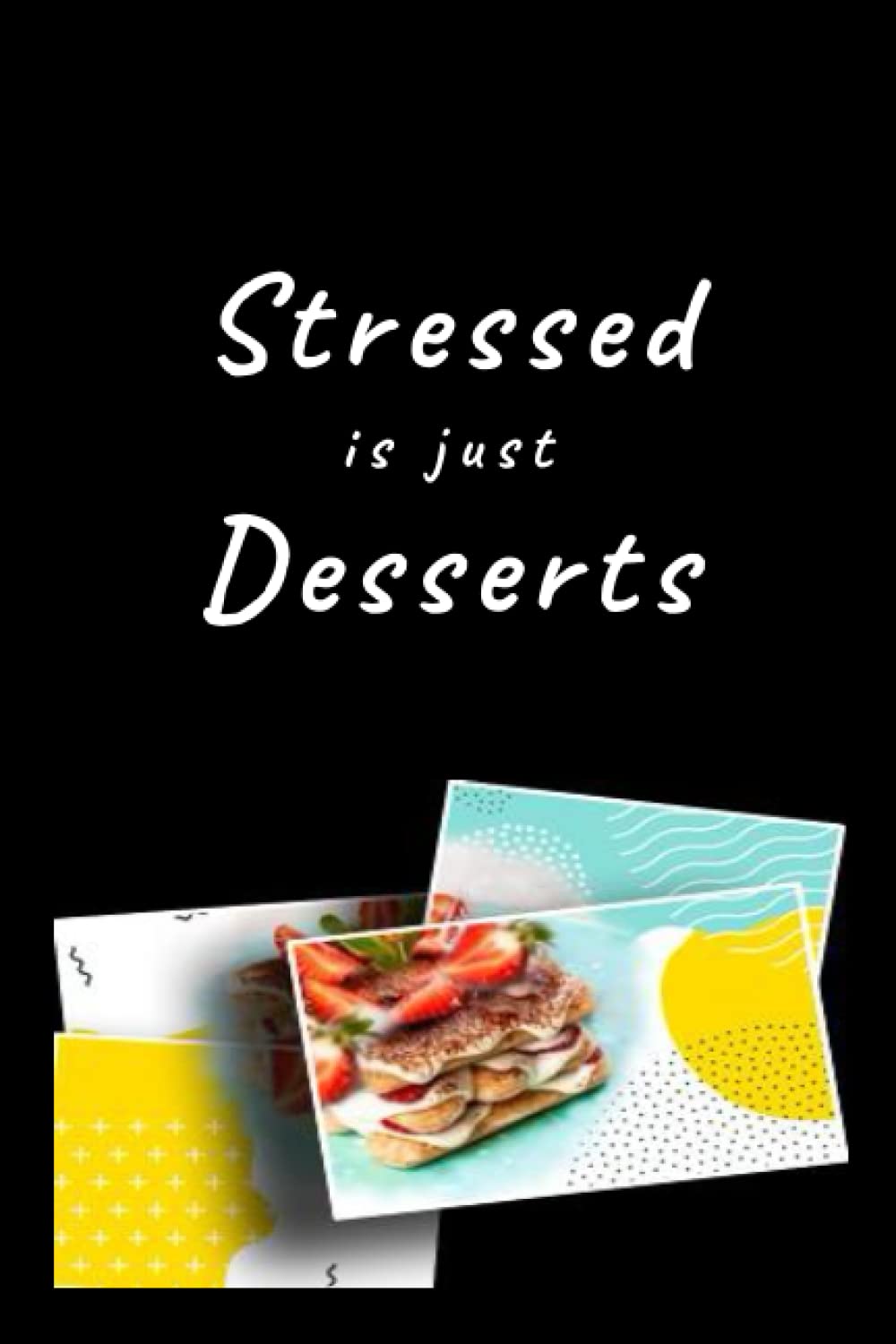 Stressed is just desserts.: Stressed is just desserts,Relieving stress is just dessert with a notebook.