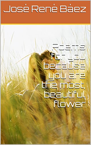 Poems for you because you are the most, beautiful flower