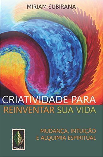 Criatividade para reinventar sua vida: Mudança, intuição e alquim...