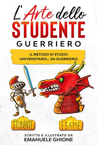 L'Arte dello Studente Guerriero: Il metodo di studio universitario...da guerriero!