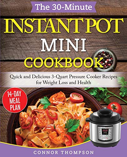 Télécharger The 30-Minute Instant Pot Mini Cookbook: Quick and Delicious 3-Quart Pressure Cooker Recipes for Wei Gratuit