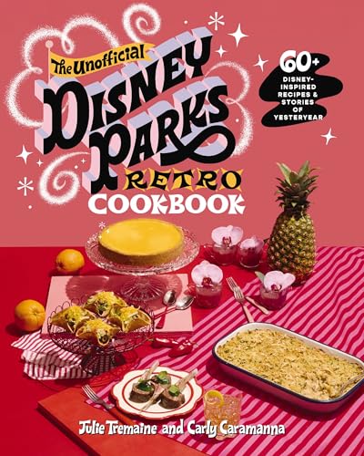 The Unofficial Disney Parks Retro Cookbook: 60+ Nostalgic Recipes and Stories of Yesteryear