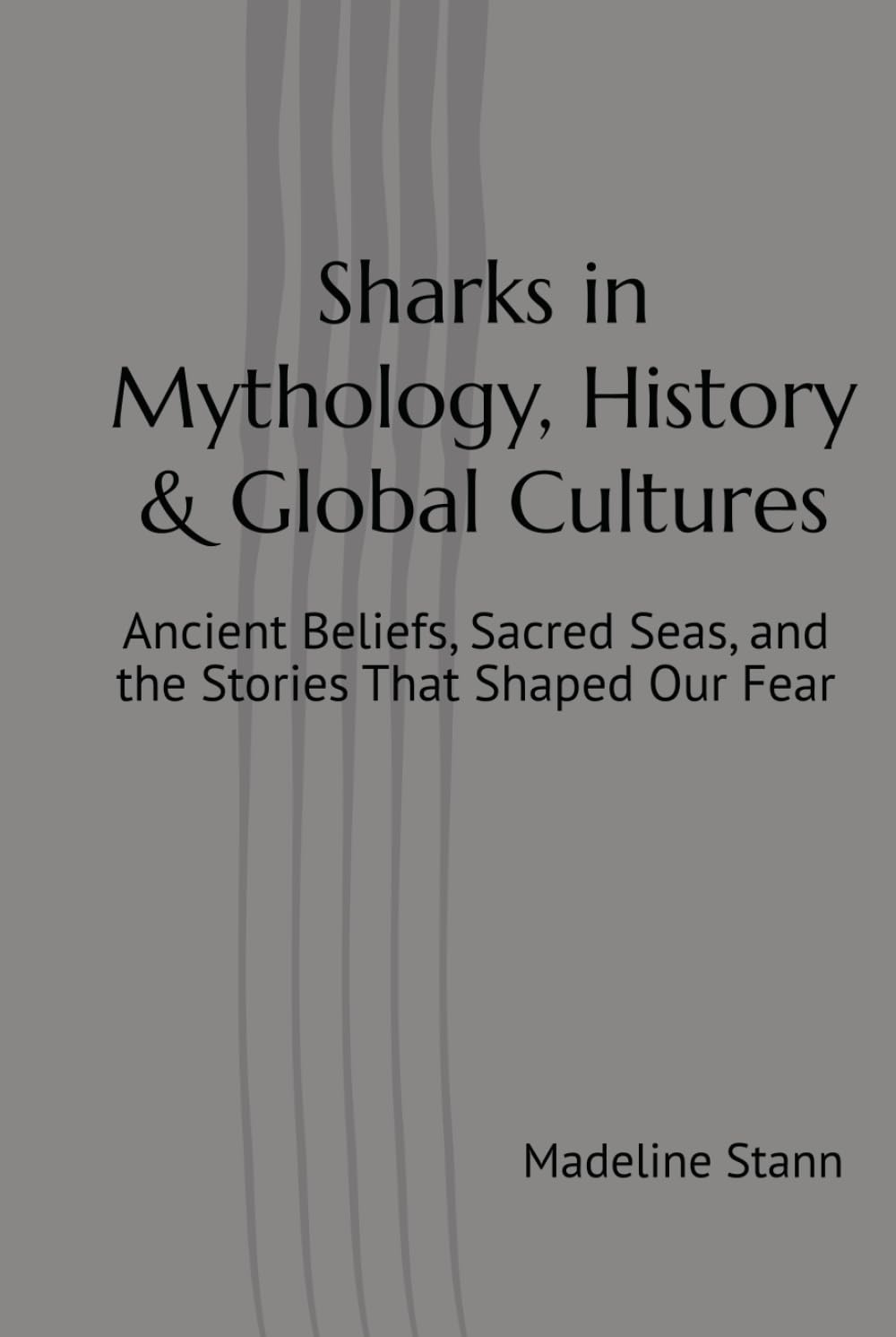 Sharks in Mythology, History & Global Cultures: Ancient Beliefs, Sacred Seas, and the Stories That Shaped Our Fear (Sharks & Humanity)