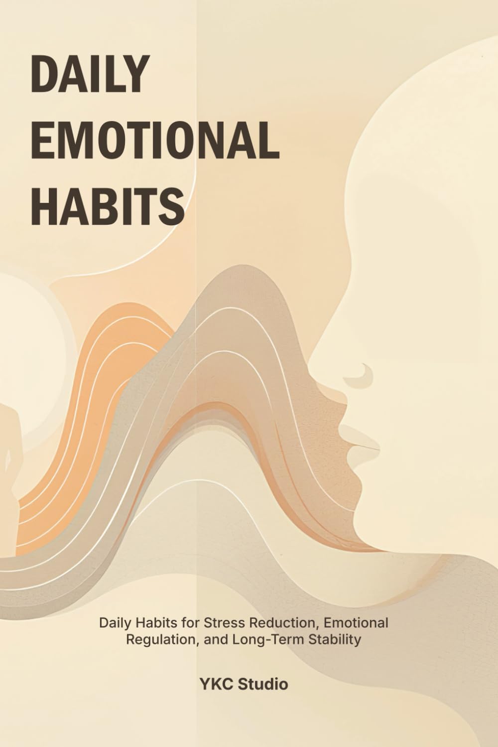 Daily Emotional Habits: Daily Habits for Stress Reduction, Emotional Regulation, and Long-Term Stability: 3 (Emotional Wellness Essentials)