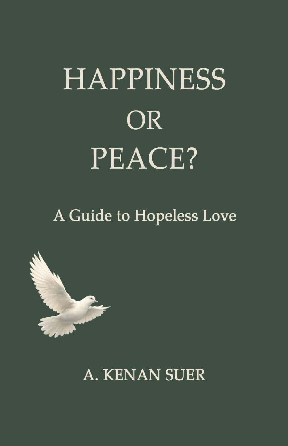 HAPPINESS OR PEACE?: A Guide to Hopeless Love
