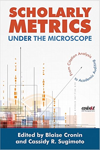 Scholarly Metrics Under the Microscope: From Citation Analysis to Academic Auditing (Asis&t Monograph)