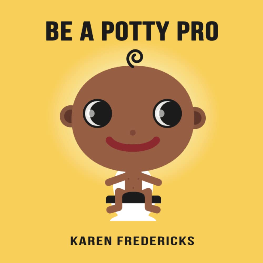 Be A Potty Pro: A toilet training book for toddlers. A potty training book for boys that guarantees success in one of the first and toughest early childhood development challenges.