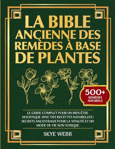 La Bible Ancienne des Remèdes à Base de Plantes: Le Guide Complet...