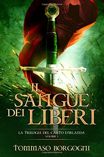 Il Sangue dei Liberi: La Trilogia del Canto d'Irlanda - Volume 1 Il Sangue dei Liberi: La Trilogia del Canto d'Irlanda - Volume 1