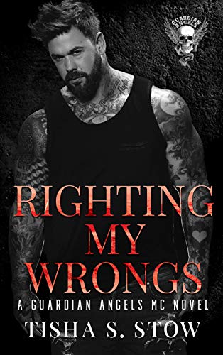 RIGHTING MY WRONGS: A GUARDIAN ANGELS MC NOVEL (GUARDIAN ANGELS MC SERIES Book 2)