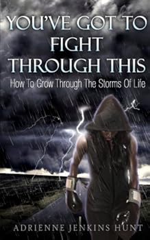 You've Got to Fight Through This : How to Grow Through the Storms of Life