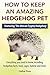 How to Keep an Amazing Hedgehog Pet. Featuring 'The African Pygmy Hedgehog' !!: Everything you Need to Know, Including, Hedgehog Facts, Food, Cages, Habitat and More