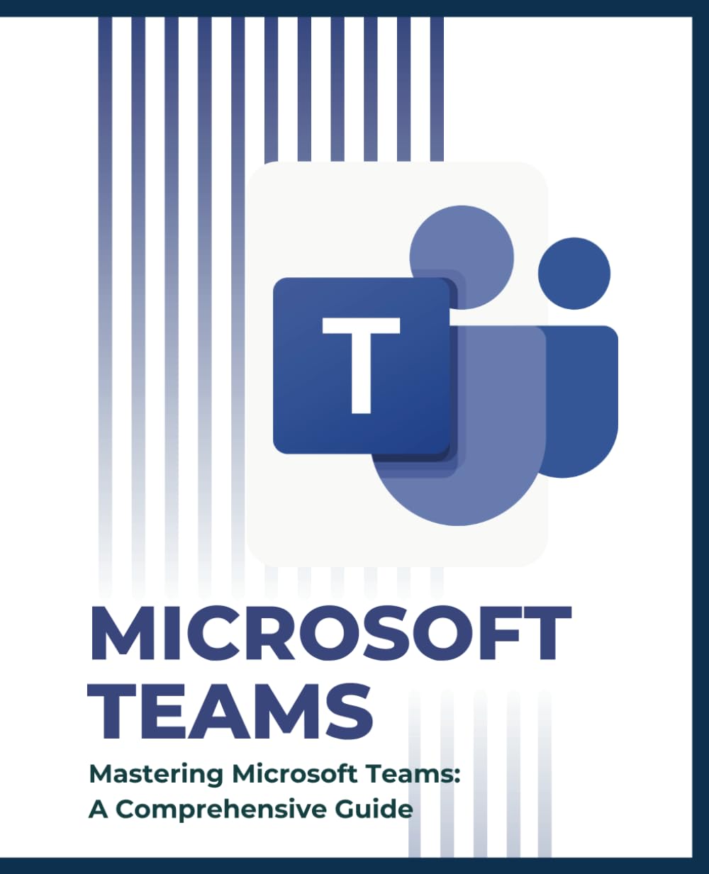 Mastering Microsoft Teams: A Comprehensive Guide (Microsoft 365 Essentials: Tools for Productivity)