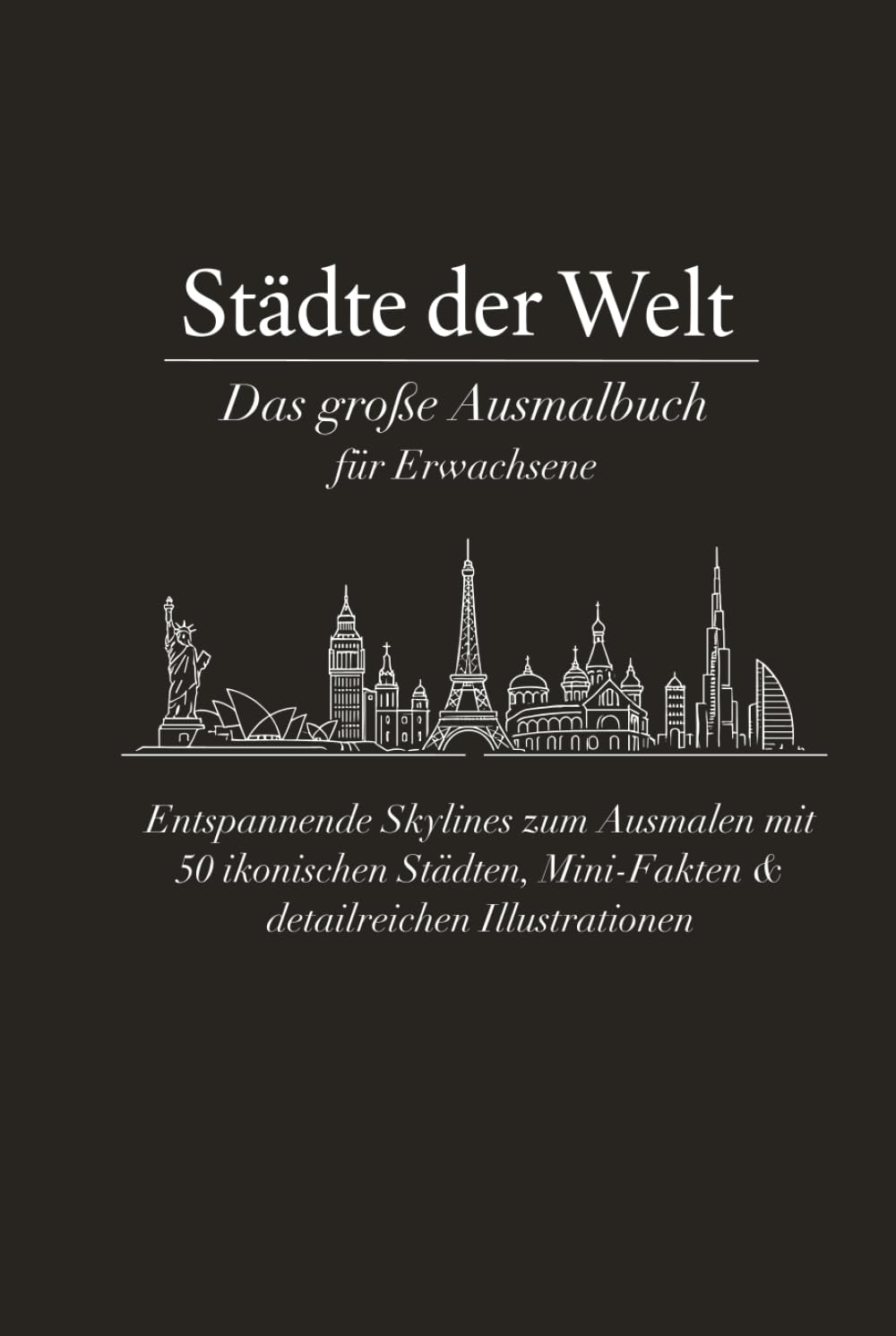 Städte der Welt – Das große Ausmalbuch für Erwachsene: Entspannende Skylines zum Ausmalen mit 50 ikonischen Städten, Mini-Fakten & detailreichen Illustrationen