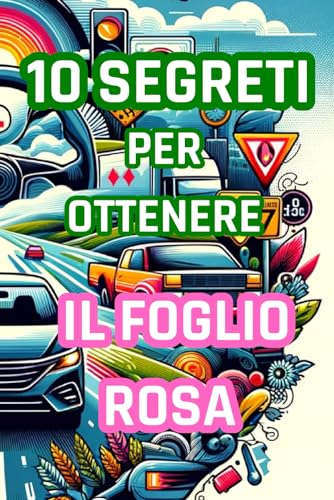 10 Segreti per Ottenere il Foglio Rosa e Trucchi per Superare l'Esame di Guida