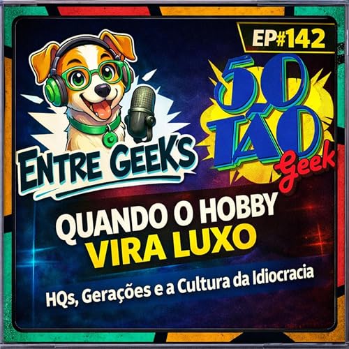 EntreGeeks Ep#142 &mdash; Quando o Hobby Vira Luxo: HQs, Gera&ccedil;&otilde;es e a Cultura do Ego Inflado