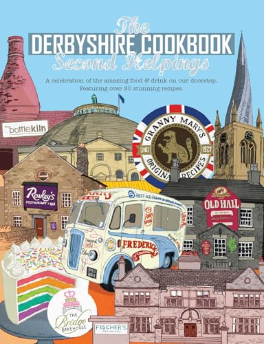 Derbyshire Cook Book: Second Helpings: A Celebration of the Amazing Food and Drink on Our Doorstep