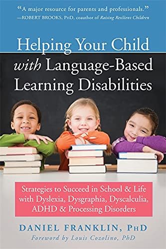 Helping Your Child with Language-Based Learning Disabilities: Strategies to Succeed in School and Life with Dyslexia, Dysgraphia, Dyscalculia, ADHD, and Processing Disorders