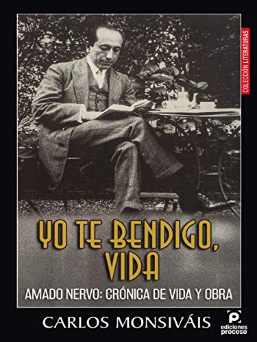 Yo te bendigo vida. Amado Nervo: Crónica de vida y obra (Spanish Edition)