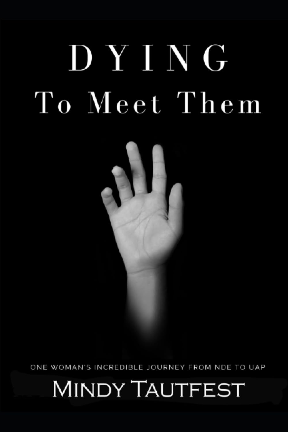 Dying to Meet Them: One Woman’s Incredible Journey from N.D.E. to U.A.P.