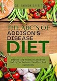 THE ABC’s OF ADDISONS DISEASE DIET: Step-By-Step Nutrition And Food Safety For Patients, Families, And Caregivers