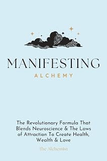 Manifesting Alchemy: The Revolutionary Formula that Blends Neuroscience & the Laws of Attraction to Create Health, Wealth & Love
