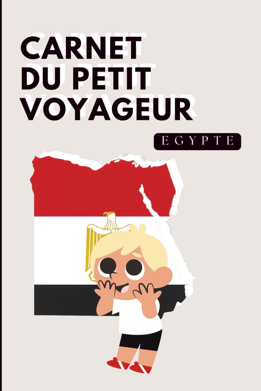 Egypte - Carnet du Petit Voyageur | Journal à Compléter pour Enfants 6-10 Ans | Jeux, Activités et Souvenirs de Vacances: Carnet de voyage à remplir - Idée cadeau garçon – Cahier de vacances
