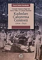 Kadınları Çalıştırma Cemiyeti 1916 - 1923 (Osmanlı İmparatorluğu’nda Savaş Yılları ve Çalışan Kadınlar) 9750518578 Book Cover