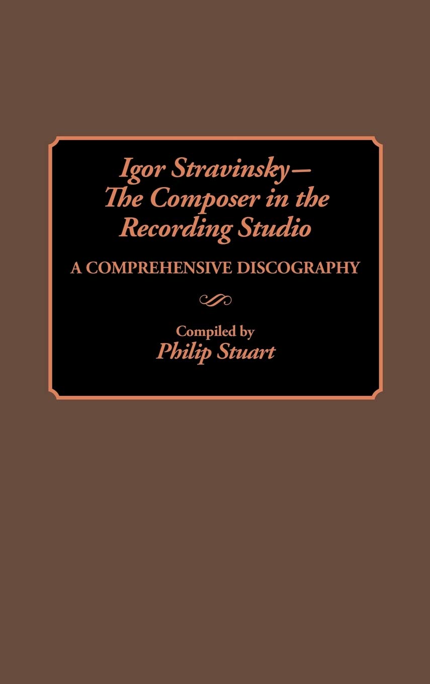 Igor Stravinsky--The Composer in the Recording Studio: A Comprehensive Discography