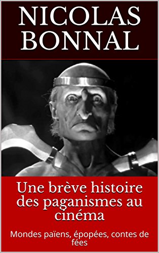 Télécharger Une brève histoire des paganismes au cinéma: Mondes païens, épopées, contes de fées Livre eBook France