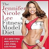 The Jennifer Nicole Lee Fitness Model Diet: Jnl's Super Fitness Model Diet: Secrets to a Sexy, Strong, Sleek Physique (Your Coach in a Box)