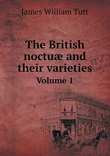 The British noctu? and their varieties Volume 1 5519074763 Book Cover
