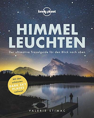 Lonely Planet Himmelleuchten: Der ultimative Travelguide für den Blick nach oben (Lonely Planet Reisebildbände)