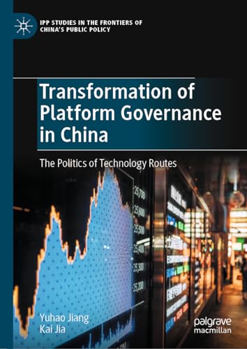 Transformation of Platform Governance in China: The Politics of Technology Routes (IPP Studies in the Frontiers of China’s Public Policy)