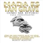 Nada Es Tan Grave Como ser estoico para principiantes: Como ser mas fuerte ante las cosas que nos pasan y mantener la calma. Soluciones antiguas para problemas modernos