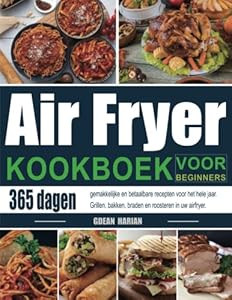 Air Fryer Kookboek voor Beginners: 365 dagen gemakkelijke en betaalbare recepten voor het hele jaar. Grillen, bakken, braden en roosteren in uw airfryer.