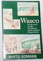 Wasco: An Epic Novel of Early San Francisco & the Untamed Oregon Frontier 0832304573 Book Cover