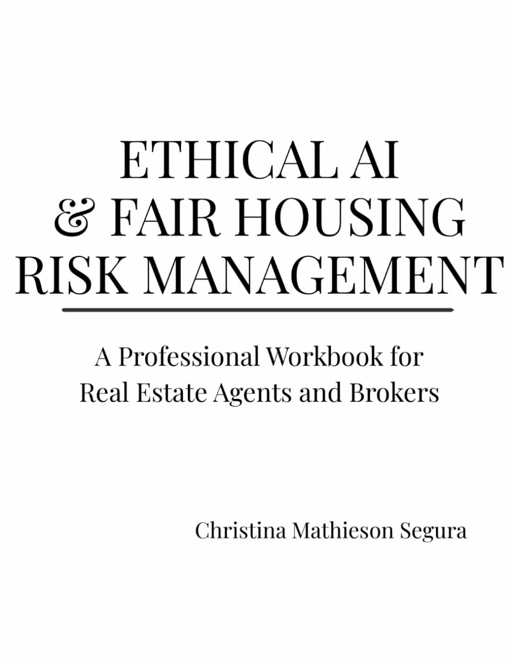 Ethical AI & Fair Housing Risk Management: A Professional Workbook for Real Estate Agents and Brokers (The AI-Powered REALTOR® Series)