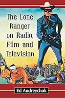 The Lone Ranger on Radio, Film and Television 0786499729 Book Cover