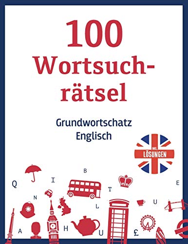 100 Wortsuchrätsel – Grundwortschatz Englisch, inkl. Lösungen: Ein Buchstabensalat Rätselheft mit häufig benutzten englischen Wörtern - für Erwachsene ... Kinder zum Englisch lernen (German Edition)