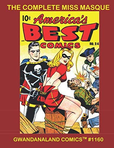 The Complete Miss Masque: Gwandanaland Comics #1160 -- Her Full Series From Exciting Comics, America's Best Comics, Black Terror and Fighting Yank -- The Mysterious Woman in Red!
