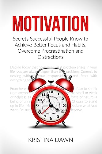 Motivation: Secrets Successful People Know To Achieve Better Focus And Habits, O (Self-Discipline, Motivational Books, Communication, Self-Confidence, Self-esteem, Organizing)